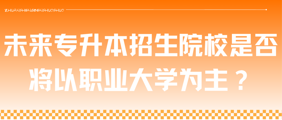 未来专升本招生院校是否将以职业大学为主？